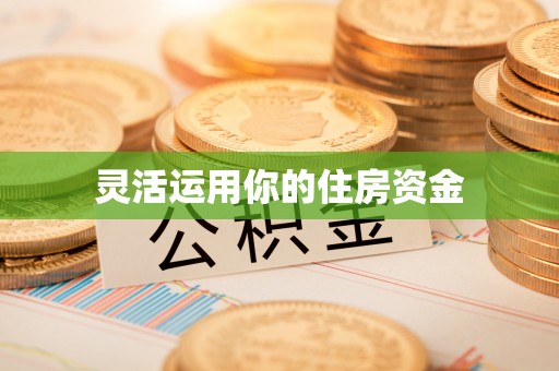 晋城灵活运用你的住房资金