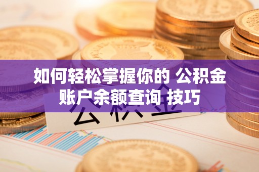 晋城如何轻松掌握你的 公积金账户余额查询 技巧