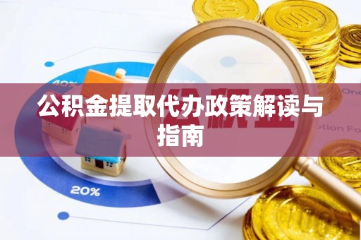 晋城公积金提取代办政策解读与指南