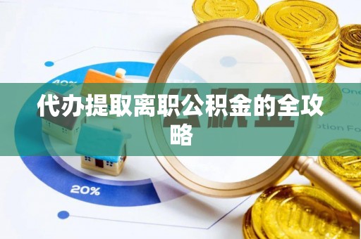 晋城代办提取离职公积金的全攻略