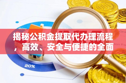 晋城揭秘公积金提取代办理流程，高效、安全与便捷的全面解析